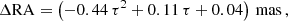$$ \begin{aligned} \Delta {\mathrm{RA} }&= \left(-0.44\, \tau ^2 + 0.11\, \tau + 0.04\right)\,{\mathrm{mas} }\,,\end{aligned} $$