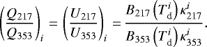 \begin{equation*}\left(\frac{Q_{217}}{Q_{353}}\right)_i\,{=}\,\left(\frac{U_{217}}{U_{353}}\right)_i\,{=}\, \frac{B_{217}\left(T_{\textrm{d}}^i\right)\kappa_{217}^i}{B_{353}\left(T_{\textrm{d}}^i\right)\kappa_{353}^i} . \end{equation*}