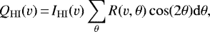\begin{equation*} Q_{\mathrm{HI}}(v)\,{=}\,I_{\mathrm{HI}}(v)\sum_{\theta} R(v, \theta) \cos(2\theta) \mathrm{d}\theta,\end{equation*}