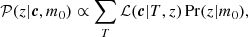 $$ \begin{aligned} {\mathcal{P} }(z|\boldsymbol{c},m_0)&\propto \sum _T {\mathcal{L} }(\boldsymbol{c} |T,z) \, \mathrm{Pr}(z|m_0) , \end{aligned} $$