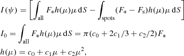 $$ \begin{aligned}&I(\psi ) = \left[\int _{\rm all} F_*h(\mu ) \mu \,\mathrm{d}S - \int _{\rm spots} (F_*-F_{\rm s})h(\mu )\mu \,\mathrm{d}S \right]\nonumber \\&I_0 = \int _{\rm all}F_* h(\mu ) \mu \,\mathrm{d}S =\pi (c_0+2c_1/3+c_2/2)F_* \nonumber \\&h(\mu ) = c_0+c_1\mu +c_2\mu ^2, \end{aligned} $$