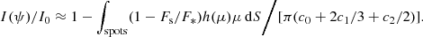$$ \begin{aligned} I(\psi )/I_0 \approx 1-\int _{\rm spots} (1-F_{\rm s}/F_*)h(\mu ) \mu \,\mathrm{d}S \bigg / [\pi (c_0+2c_1/3+c_2/2)]. \end{aligned} $$