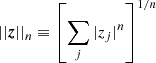 $$ \begin{aligned} ||\boldsymbol{z}||_n \equiv \left[\sum _j |z_j|^n \right]^{1/n} \end{aligned} $$