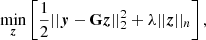 $$ \begin{aligned} \min _{\boldsymbol{z}} \left[\frac{1}{2} ||\boldsymbol{y}-\mathbf G \boldsymbol{z}||_2^2+ \lambda ||\boldsymbol{z}||_n \right], \end{aligned} $$