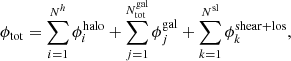 $$ \begin{aligned} \phi _{\rm tot} = \sum _{i=1}^{N^{h}} \phi _i^\mathrm{halo}+ \sum _{j=1}^{N^\mathrm{gal}_{\rm tot}} \phi _j^\mathrm{gal}+ \sum _{k=1}^{N^\mathrm{sl}} \phi ^\mathrm{shear+los}_k, \end{aligned} $$