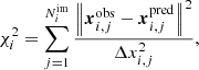 $$ \begin{aligned} \chi ^2_i = \sum _{j=1}^{N^\mathrm{im}_i} \frac{\left\Vert \boldsymbol{x}_{i,j}^\mathrm{obs} - \boldsymbol{x}_{i,j}^\mathrm{pred} \right\Vert^{2}}{\Delta x_{i,j}^2}, \end{aligned} $$