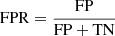 $ \mathrm{FPR} = \frac{\mathrm{FP}}{\mathrm{FP+TN}} $
