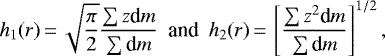\begin{align*} h_1(r)\,{=}\,\sqrt{\pi \over 2} {\sum{z\textrm{d}m} \over \sum{\textrm{d}m}} ~~\text{and}~~ h_2(r)\,{=}\,\left[{\sum{z^2 \textrm{d}m} \over \sum{\textrm{d}m}}\right]^{1/2}, \end{align*}