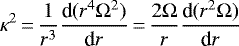 \begin{align*} \kappa^2\,{=}\,{1 \over r^3} {\textrm{d}(r^4\Omega^2) \over {\textrm{d}}r}\,{=}\,{2\Omega \over r} {\textrm{d}(r^2\Omega) \over {\textrm{d}}r} \end{align*}