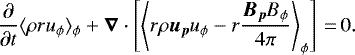 \begin{align*} {\partial \over \partial t} \langle \rho r u_{\phi} \rangle_{\phi} + \vec{\nabla} \cdot \left[ \left\langle r \rho \vec{u}_{\vec{p}} u_{\phi} - r {\vec{B}_{\vec{p}} B_{\phi} \over 4\pi} \right\rangle_{\phi} \right]\,{=}\,0. \end{align*}