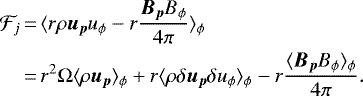 \begin{align*} \mathcal{F}_j &\,{=}\, \langle r \rho \vec{u}_{\vec{p}} u_{\phi}- r {\vec{B}_{\vec{p}} B_{\phi} \over 4\pi} \rangle_{\phi} \\ &\,{=}\,r^2 \Omega \langle \rho \vec{u}_{\vec{p}} \rangle_{\phi} + r \langle \rho \delta\vec{u}_{\vec{p}} \delta u_{\phi} \rangle_{\phi} - r { \langle \vec{B}_{\vec{p}}B_{\phi} \rangle_{\phi} \over 4\pi}. \nonumber \end{align*}