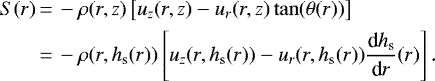 \begin{align*} S(r) &\,{=}\, - \rho (r,z) \left[u_z (r,z) - u_r (r,z) \tan(\theta(r))\right] \\ &\,{=}\, - \rho(r, h_{\textrm{s}}(r)) \left[ u_z (r, h_{\textrm{s}}(r)) - u_r (r, h_{\textrm{s}}(r)) {\textrm{d}h_{\textrm{s}} \over {\textrm{d}}r}(r) \right]. \nonumber \end{align*}