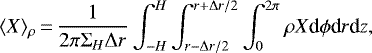 \begin{align*} \langle X \rangle_{\rho}\,{=}\,{1 \over 2\pi \Sigma_H \Delta r} \int_{-H}^H \int_{r-\Delta r/2}^{r+\Delta r/2} \int_0^{2\pi} \rho X \textrm{d}\phi {\textrm{d}}r \textrm{d}z, \end{align*}