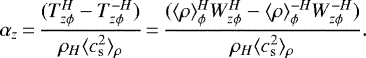 \begin{align*} \alpha_z\,{=}\,{(T_{z\phi}^H - T_{z\phi}^{-H}) \over \rho_H \langle c_{\textrm{s}}^2 \rangle_{\rho} }\,{=}\,{(\langle \rho \rangle_{\phi}^H W_{z\phi}^H - \langle \rho \rangle_{\phi}^{-H}W_{z\phi}^{-H}) \over \rho_H \langle c_{\textrm{s}}^2 \rangle_{\rho} }. \end{align*}