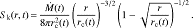 \begin{align*} S_{\textrm{k}}(r,t)\,{=}\,{\dot{M}(t) \over 8 \pi r_{\textrm{c}}^2(t)} \left({r \over r_{\textrm{c}}(t)}\right)^{-3/2}\left(1-\sqrt{r \over r_{\textrm{c}}(t)}\right)^{-1/2}. \end{align*}