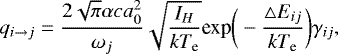 \begin{equation*} q_{i\rightarrow j}=\frac{2\sqrt{\pi}\alpha ca^2_0}{\omega_j}\sqrt{\frac{I_H}{kT_{\textrm{e}}}}\text{exp}\bigg(-\frac{\bigtriangleup E_{ij}}{kT_{\textrm{e}}}\bigg)\gamma_{ij}, \end{equation*}