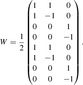 $$ \begin{aligned} W =\frac{1}{2} \begin{pmatrix} 1&1&0\\ 1&-1&0\\ 0&0&1\\ 0&0&-1\\ 1&1&0\\ 1&-1&0\\ 0&0&1\\ 0&0&-1\\ \end{pmatrix}. \end{aligned} $$