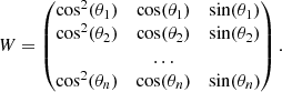 $$ \begin{aligned} W = \begin{pmatrix} \cos ^2(\theta _1)&\cos (\theta _1)&\sin (\theta _1)\\ \cos ^2(\theta _2)&\cos (\theta _2)&\sin (\theta _2)\\&\ldots&\\ \cos ^2(\theta _n)&\cos (\theta _n)&\sin (\theta _n)\\ \end{pmatrix}. \end{aligned} $$
