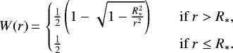 \begin{align*} W(r)\,{=}\,\begin{cases} \frac{1}{2}\left(1-\sqrt{1-\frac{R_{\ast}^2}{r^2}}\right) & \quad \text{if } r>R_{\ast}, \\ \frac{1}{2} & \quad \text{if } r\leq R_{\ast}. \end{cases} \end{align*}