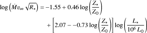 \begin{align*}\begin{split} \log\left({{\dot{M}}{\varv_{\infty}}\sqrt{R_{\ast}}}\right) \,{=}\,&{-}1.55 + 0.46\log\left(\frac{Z_{\ast}}{Z_{\odot}}\right) \\ & + \left[2.07--0.73\log\left(\frac{Z_{\ast}}{Z_{\odot}}\right)\right]\log\left(\frac{L_{\ast}}{10^{6}\,{{L}_{\odot}}}\right) \end{split} \end{align*}
