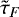 ${\tilde{\tau}_F}$