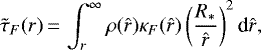 \begin{align*} {\tilde{\tau}_F}(r)\,{=}\,\int_{r}^{\infty}\rho(\hat{r})\kappa_F(\hat{r})\left(\frac{R_{\ast}}{\hat{r}}\right)^2\textrm{d}\hat{r}, \end{align*}