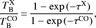 \begin{equation*} \frac{T^{\text{X}}_{\text{B}}}{T^{\text{CO}}_{\text{B}}}\,{=}\,\frac{1-\exp{(-\tau^{\text{X}})}}{1-\exp{(-\tau^{\text{CO}})}},\end{equation*}