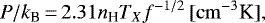 \begin{equation*} P/k_{\textrm{B}}\,{=}\,2.31 n_{\textrm{H}} T_X f^{-1/2} \, [\mathrm{cm}^{-3} \textrm{K}] \mathrm{ ,}\end{equation*}