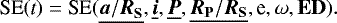 \begin{equation*} {\textrm{SE}(\textit{t}) = \textrm{SE}(\underline{{{\bm a}/{\bm R}}_{\textbf{S}}}, \underline{\bm i}, \underline{\bm P}, \underline{{\bm R}_{\textbf{P}}/{\bm R}_{\textbf{S}}}, \textrm{e}, \omega, \textbf{ED})}. \end{equation*}
