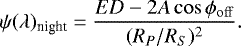 \begin{equation*} \psi(\lambda)_{\textrm{night}} = \frac{ED - 2A \cos\phi_{\mathrm{off}}}{(R_P/R_S)^2}. \end{equation*}
