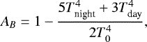 \begin{equation*} A_B = 1 - \frac{5 T_{\textrm{night}}^4 + 3 T_{\textrm{day}}^4}{2T_0^4},\end{equation*}