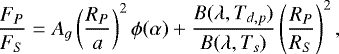 \begin{equation*} \frac{F_P}{F_S} = A_g \left(\frac{R_P}{a}\right)^2 \phi(\alpha) + \frac{B(\lambda, T_{d,p})}{B(\lambda,T_s)} \left(\frac{R_P}{R_S}\right)^2, \end{equation*}