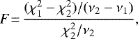 \begin{equation*}\textit{F}\,{=}\,\frac{(\chi^2_1 - \chi^2_2) / (\nu_2 - \nu_1)}{\chi^2_2 / \nu_2} ,\end{equation*}