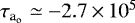 $\tau_{\textrm{a}_{\textrm{o}}} \simeq -2.7 \,{\times}\,10^5$