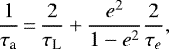 \begin{equation*} \frac{1}{\tau_{\textrm{a}}}\,{=}\,\frac{2}{\tau_{\textrm{L}}} + \frac{e^2}{1-e^2} \frac{2}{\tau_e} , \end{equation*}