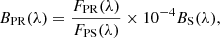 $$ \begin{aligned} B_{\rm PR}(\lambda ) = \frac{F_{\rm PR}(\lambda )}{F_{\rm PS}(\lambda )} \times 10^{-4} B_{\rm S}(\lambda ) ,\end{aligned} $$