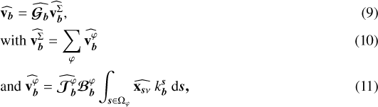 \begin{alignat}{2}&\widehat{\textbf{v}_{\bl}}= \widehat{\MuellerMatDI_{\bl}} \widehat{\textbf{v}^{\Sigma}_{\bl}} ,\\&\textrm{with }\widehat{\textbf{v}^{\Sigma}_{\bl}}= \displaystyle\sum\limits_{\varphi} \widehat{\textbf{v}^{\varphi}_{\bl}} \\&\textrm{and }\widehat{\textbf{v}^{\varphi}_{\bl}}= \widehat{\bm{\mathcal{J}}^{\varphi}_{\bl}} \bm{\mathcal{B}}^{\varphi}_{\bl} \int_{\bm{s}\in\Omega_{\varphi}} \widehat{{\textbf{x}_{\bm{s}\nu}}} \ k^{\bm{s}}_{\bl}\ \textrm{d}\bm{s,} \end{alignat}
