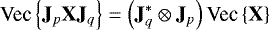 ${\textrm{Vec}\left\{{\JonesMat_{p}\textbf{X}\JonesMat_{q}}\right\}} =\left({\textbf{J}}^*_{q}\otimes\JonesMat_{p}\right) {\textrm{Vec}\left\{{\textbf{X}}\right\}} $