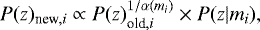 \begin{equation*}P(z)_{\textrm{new}, i} \propto P(z)_{\textrm{old}, i}^{1/\alpha(m_{i})} \times P(z|m_{i}), \end{equation*}