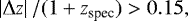 \begin{equation*}\left | \Delta z \right | / (1+z_{\textrm{spec}}) > 0.15, \end{equation*}