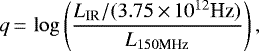 \begin{equation*} q \,{=}\, \log \left( \frac{L_{\textrm{IR}}/(3.75\,{\times}\,10^{12}\textrm{Hz})}{L_{150 \textrm{MHz}}} \right), \end{equation*}