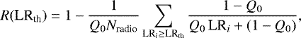 \begin{equation*}R(\textrm{LR}_{\textrm{th}}) = 1-\frac{1}{Q_0 N_{\textrm{radio}}} \sum_{\textrm{LR}_i \ge {\textrm{LR}}_{\textrm{th}}} \frac{1 - Q_0}{Q_0\, \textrm{LR}_i + (1 - Q_0)} ,\end{equation*}