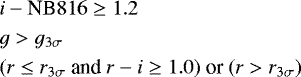 \begin{align*}& i - \textrm{NB}816 \geq 1.2 \nonumber \\ &g > g_{3\sigma} \\ & (r \leq r_{3\sigma} \ \text{and} \ r-i \geq 1.0) \ \text{or} \ (r > r_{3\sigma}) \nonumber \end{align*}