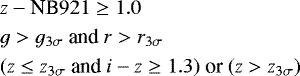\begin{align*}& z - \textrm{NB}921 \geq 1.0 \nonumber \\ & g > g_{3\sigma} \ \text{and} \ r > r_{3\sigma}\\ & (z \leq z_{3\sigma} \ \text{and} \ i-z \geq 1.3) \ \text{or} \ (z > z_{3\sigma}) \nonumber \end{align*}