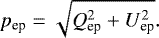 \begin{eqnarray*} p_{\textrm{ep}} = \sqrt{Q^{2}_{\textrm{ep}} + U^{2}_{\textrm{ep}}} .\end{eqnarray*}