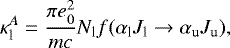 \begin{equation*}\kappa_{\textrm{l}}^{A} = \frac{\pi e_{0}^{2}}{mc}N_{\textrm{l}}f(\alpha_{\textrm{l}}J_{\textrm{l}} \rightarrow \alpha_{\textrm{u}}J_{\textrm{u}}) ,\end{equation*}