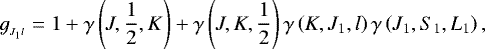 \begin{equation*}g_{_{J_{1}l}} = 1 + \gamma\left(J,\frac{1}{2},K\right) + \gamma\left(J,K,\frac{1}{2}\right)\gamma\left(K,J_{1},l\right)\gamma\left(J_{1},S_{1},L_{1}\right), \end{equation*}