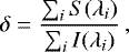 \begin{equation*} \delta = \frac{\sum_i S (\lambda_{i})}{\sum_i I(\lambda_{i})}\,, \end{equation*}
