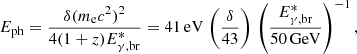 $$ \begin{aligned} E_{\rm ph} = \frac{\delta (m_{\rm e} c^2)^2}{4 (1+z) E^{*}_{\rm \gamma ,br}} = 41\,\mathrm{eV}\,\left(\frac{\delta }{43}\right)\,\left(\frac{E^{*}_{\rm \gamma ,br}}{50\,\mathrm{GeV}}\right)^{-1}, \end{aligned} $$