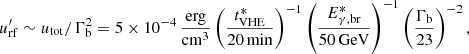 $$ \begin{aligned} u^{\prime }_{\rm rf}\sim u_{\rm tot}/\Gamma _{\rm b}^2 = 5\times 10^{-4}\,\frac{\mathrm{erg}}{\mathrm{cm}^{3}} \left( \frac{t^{*}_{\rm VHE}}{20\,\mathrm{min}} \right)^{-1} \left( \frac{E^{*}_{\rm \gamma ,br}}{50\,\mathrm{GeV}} \right)^{-1} \left( \frac{\Gamma _{\rm b}}{23} \right)^{-2}, \end{aligned} $$